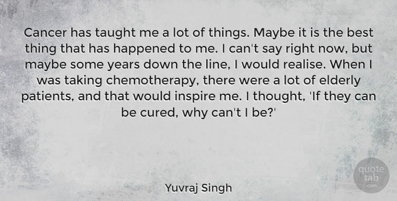 Yuvraj Singh Quote About Best, Cancer, Elderly, Happened, Inspire: Cancer Has Taught Me A...