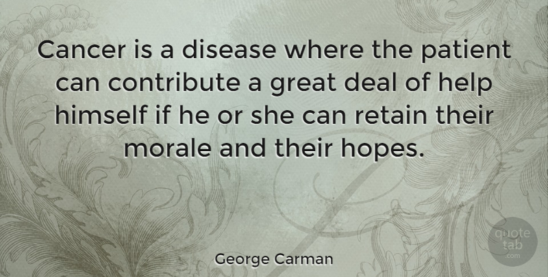 George Carman Quote About Cancer, Disease, Patient: Cancer Is A Disease Where...