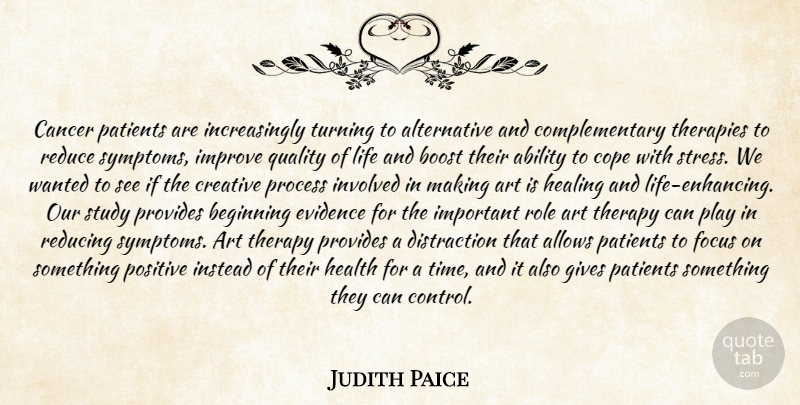 Judith Paice Quote About Ability, Art, Beginning, Boost, Cancer: Cancer Patients Are Increasingly Turning...