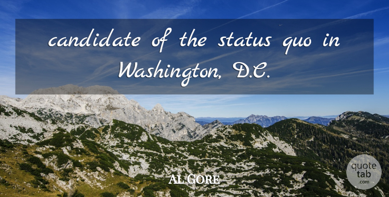 Al Gore Quote About Candidate, Quo, Status: Candidate Of The Status Quo...