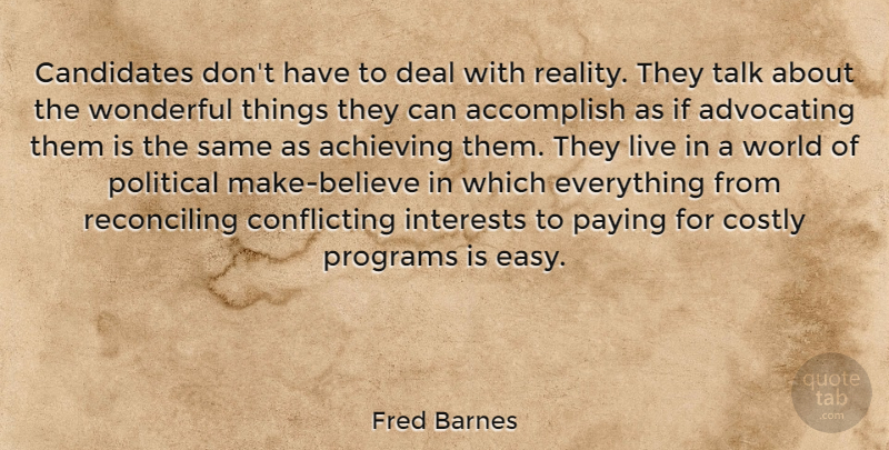 Fred Barnes Quote About Believe, Reality, Political: Candidates Dont Have To Deal...