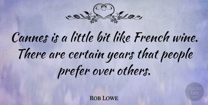 Rob Lowe Quote About Bit, Cannes, French, People, Prefer: Cannes Is A Little Bit...