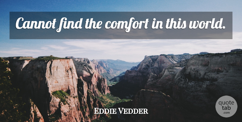 Eddie Vedder Quote About World, Comfort, This World: Cannot Find The Comfort In...