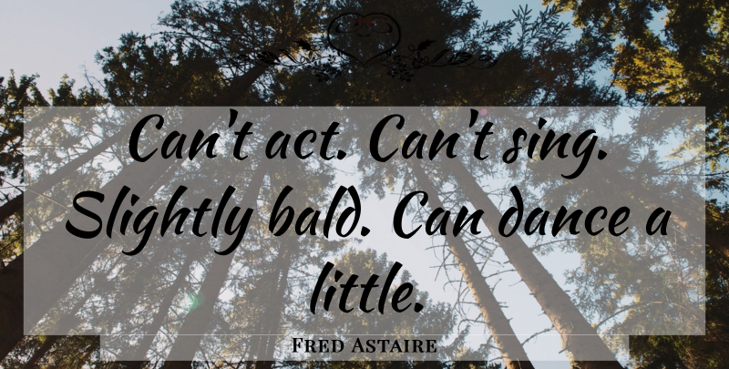 Fred Astaire Quote About Technology, Littles: Cant Act Cant Sing Slightly...