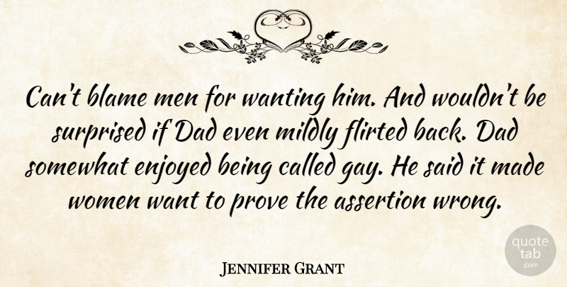 Jennifer Grant Quote About Assertion, Blame, Dad, Enjoyed, Men: Cant Blame Men For Wanting...