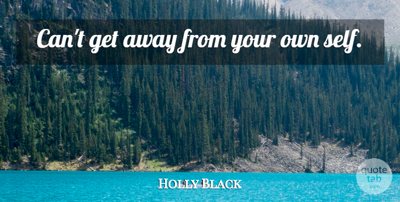 Holly Black Quote About Self, Get Away: Cant Get Away From Your...