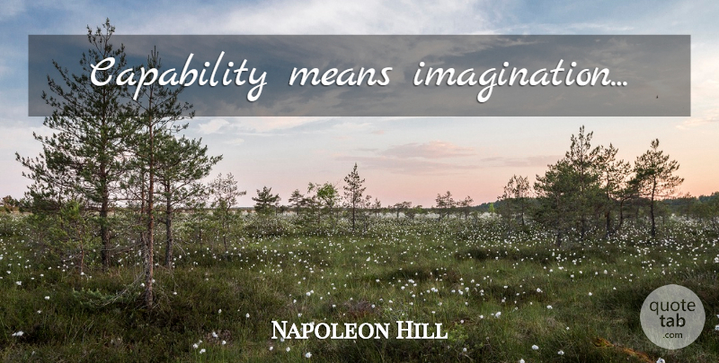 Napoleon Hill Quote About Mean, Imagination, Capability: Capability Means Imagination...