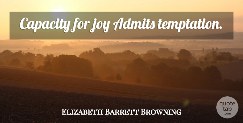 Elizabeth Barrett Browning Quote About Joy, Temptation, Capacity: Capacity For Joy Admits Temptation...