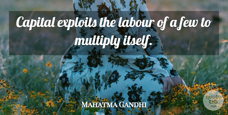 Mahatma Gandhi Quote About Exploits, Labour: Capital Exploits The Labour Of...