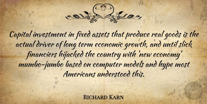Richard Karn Quote About Country, Real, Hype: Capital Investment In Fixed Assets...