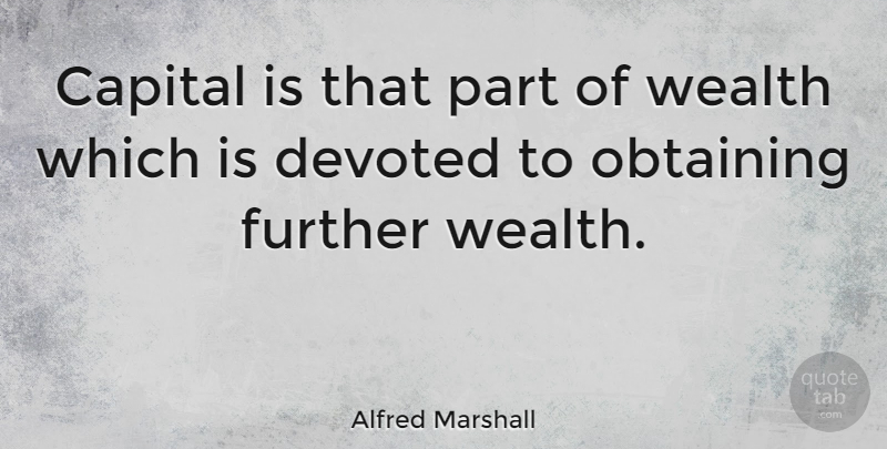 Alfred Marshall Quote About Wealth, Economics, Devoted: Capital Is That Part Of...