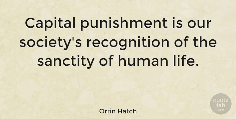 Orrin Hatch Quote About Death, Punishment, Our Society: Capital Punishment Is Our Societys...