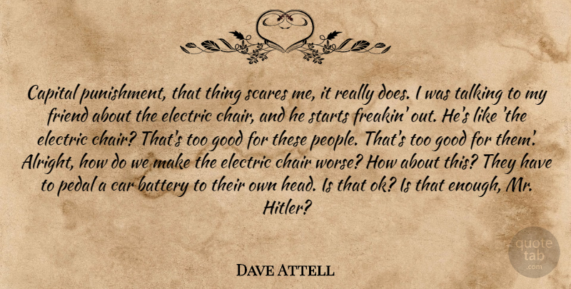 Dave Attell Quote About Talking, Punishment, Car: Capital Punishment That Thing Scares...