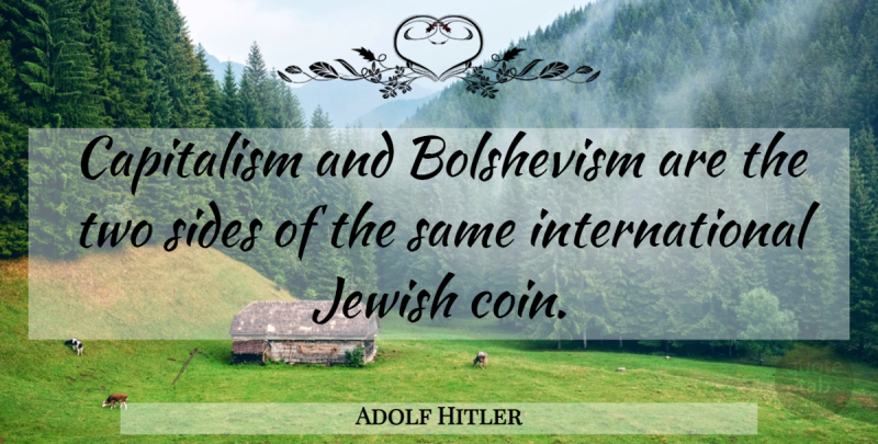 Adolf Hitler Quote About Two Sides, Coins, Capitalism: Capitalism And Bolshevism Are The...