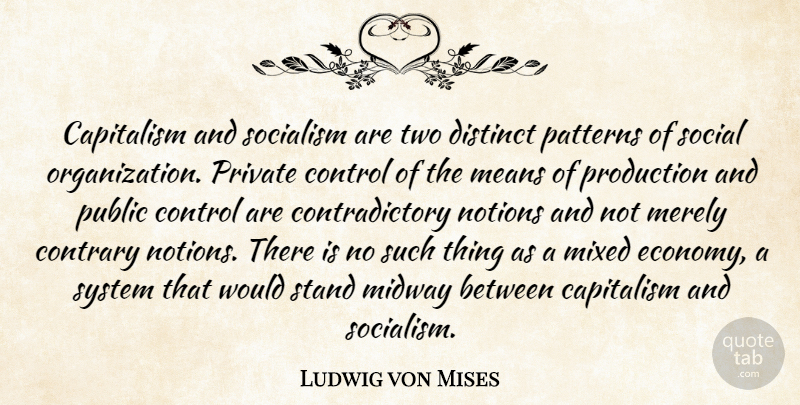 Ludwig von Mises Quote About Mean, Organization, Two: Capitalism And Socialism Are Two...