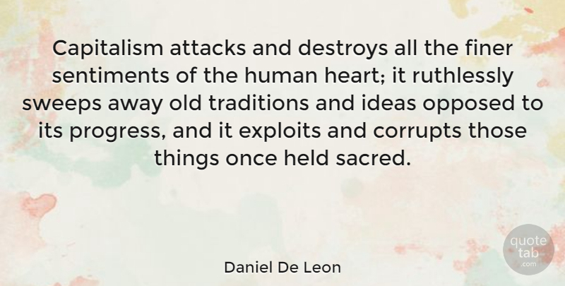 Daniel De Leon Quote About Heart, Ideas, Progress: Capitalism Attacks And Destroys All...