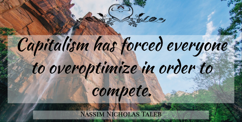 Nassim Nicholas Taleb Quote About undefined: Capitalism Has Forced Everyone To...