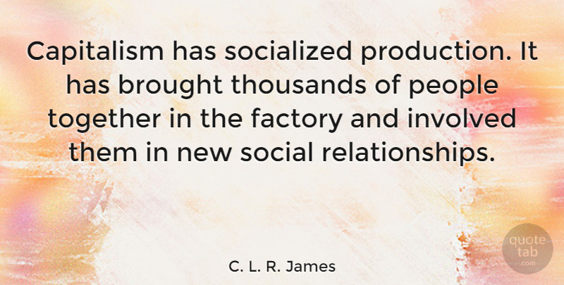 C. L. R. James Quote About People, Together, Social: Capitalism Has Socialized Production It...