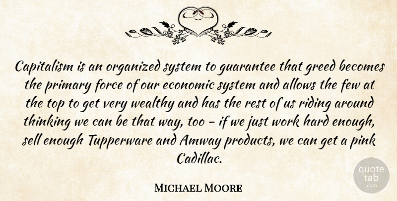 Michael Moore Quote About Hard Work, Thinking, Guarantees That: Capitalism Is An Organized System...