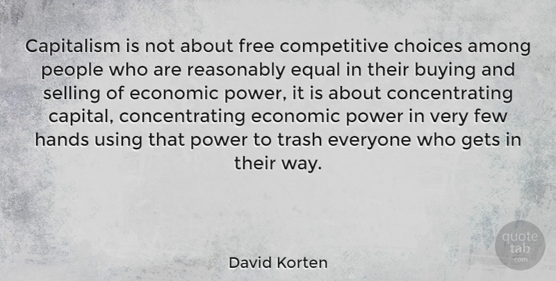 David Korten Quote About Hands, People, Choices: Capitalism Is Not About Free...