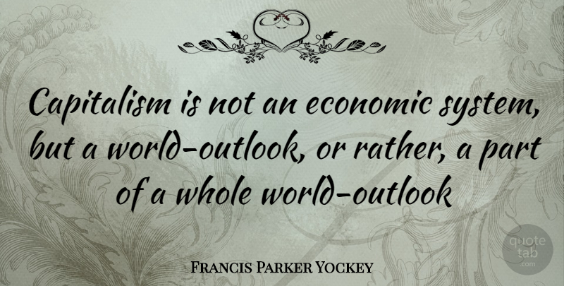 Francis Parker Yockey Quote About World, Economic, Outlook: Capitalism Is Not An Economic...