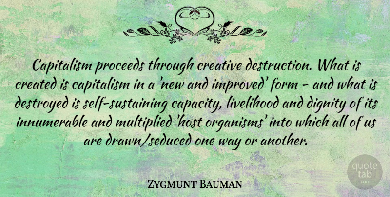 Zygmunt Bauman Quote About Self, Creative, Way: Capitalism Proceeds Through Creative Destruction...