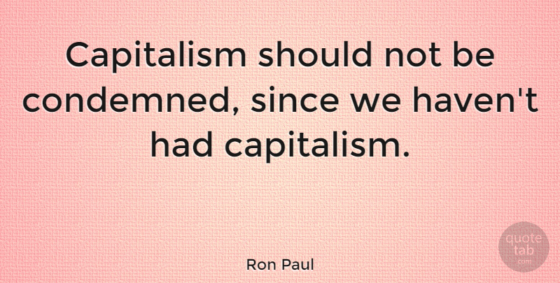 Ron Paul Quote About Should, Deficit Spending, Preventive War: Capitalism Should Not Be Condemned...