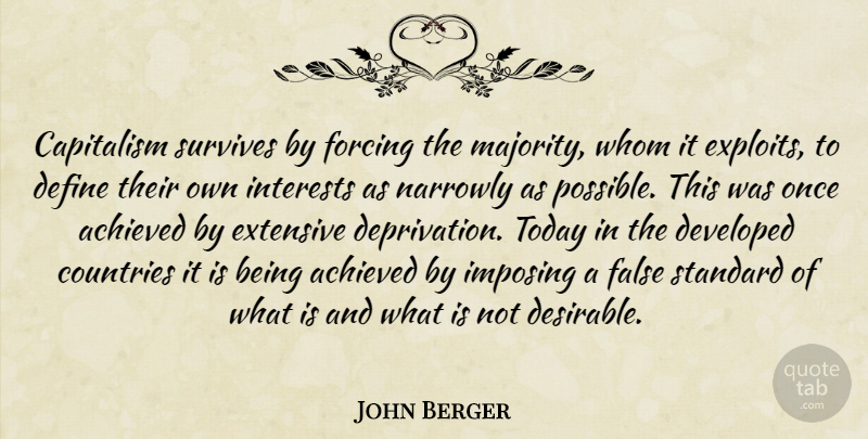 John Berger Quote About Country, Today, Majority: Capitalism Survives By Forcing The...