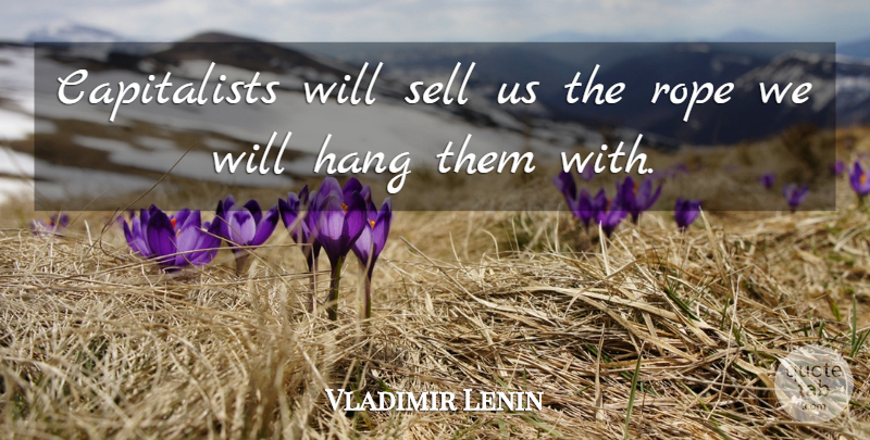 Vladimir Lenin Quote About Rope, Capitalist, Sells: Capitalists Will Sell Us The...