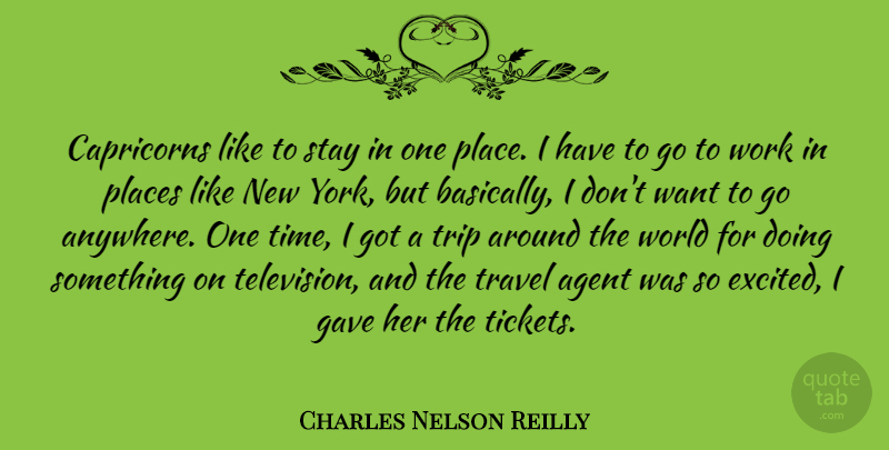 Charles Nelson Reilly Quote About Agent, Gave, Places, Stay, Time: Capricorns Like To Stay In...