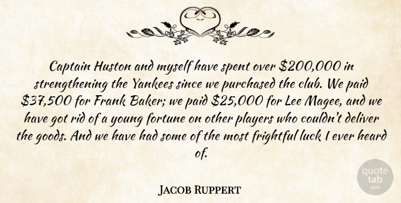 Jacob Ruppert Quote About Captain, Deliver, Fortune, Frank, Frightful: Captain Huston And Myself Have...