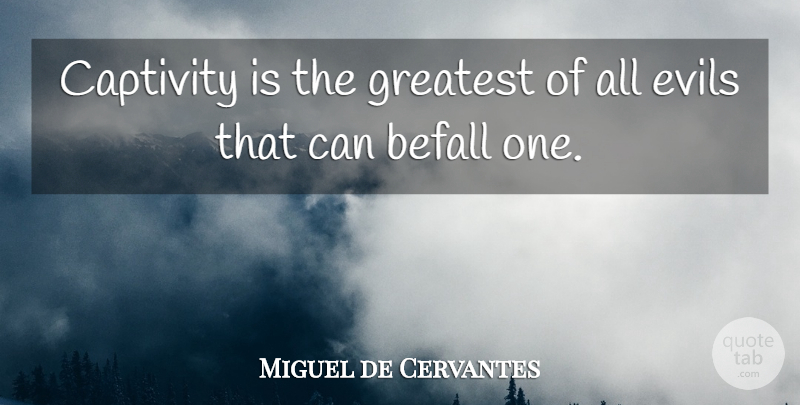 Miguel de Cervantes Quote About Evil, Slavery, Captivity: Captivity Is The Greatest Of...