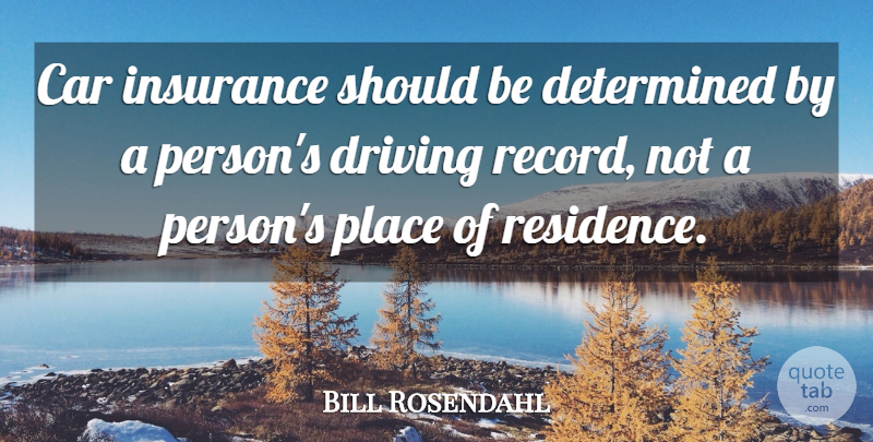 Bill Rosendahl Quote About Car, Determined, Driving, Insurance: Car Insurance Should Be Determined...