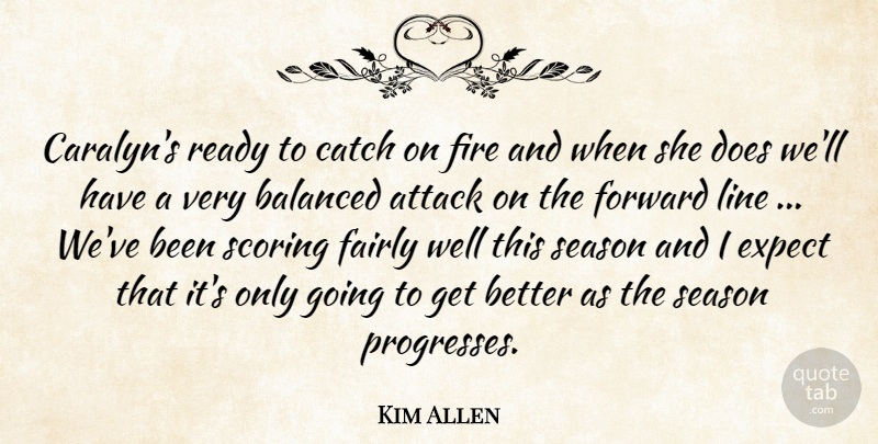 Kim Allen Quote About Attack, Balanced, Catch, Expect, Fairly: Caralyns Ready To Catch On...