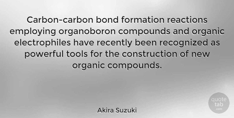 Akira Suzuki Quote About Employing, Organic, Reactions, Recently, Recognized: Carbon Carbon Bond Formation Reactions...