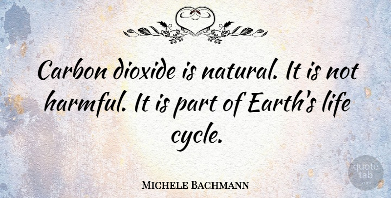 Michele Bachmann Quote About Earth, Natural, Carbon: Carbon Dioxide Is Natural It...