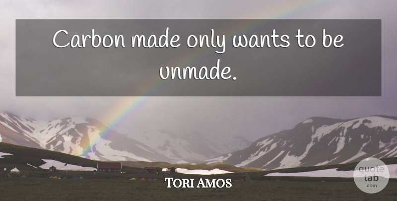 Tori Amos Quote About Want, Carbon, Made: Carbon Made Only Wants To...