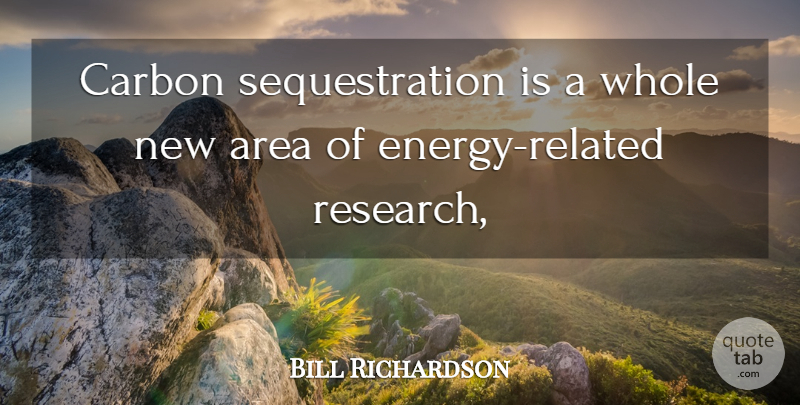 Bill Richardson Quote About Area, Carbon: Carbon Sequestration Is A Whole...