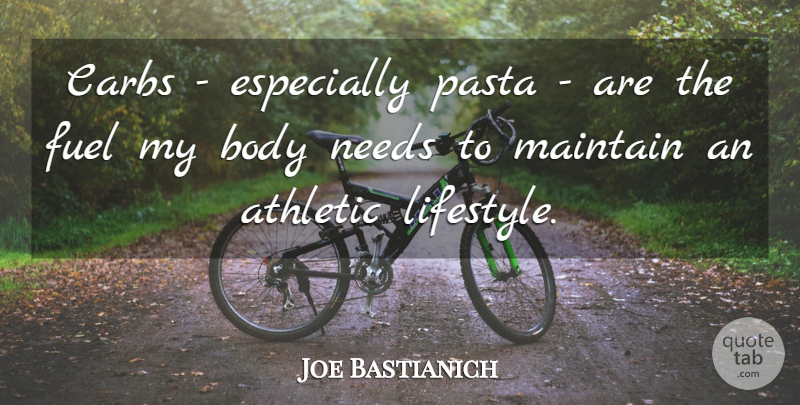 Joe Bastianich Quote About Athletic, Fuel, Body: Carbs Especially Pasta Are The...
