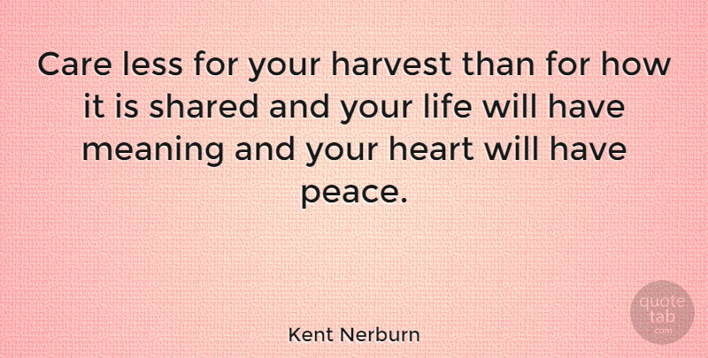 Kent Nerburn Quote About Heart, Care, Harvest: Care Less For Your Harvest...