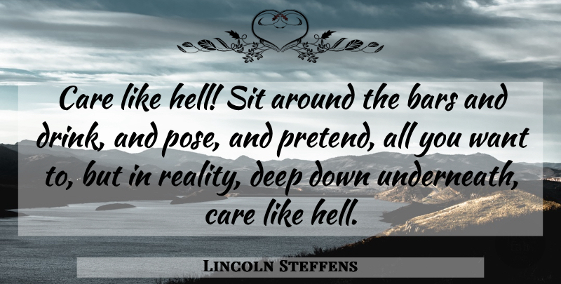 Lincoln Steffens Quote About Reality, Care, Want: Care Like Hell Sit Around...