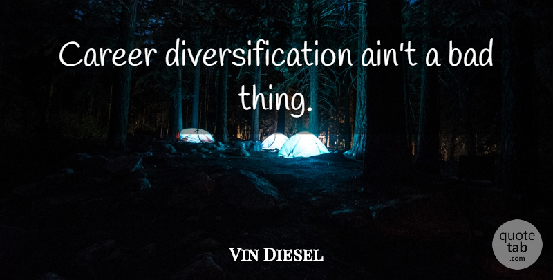 Vin Diesel Quote About Careers, Diversification, Bad Things: Career Diversification Aint A Bad...