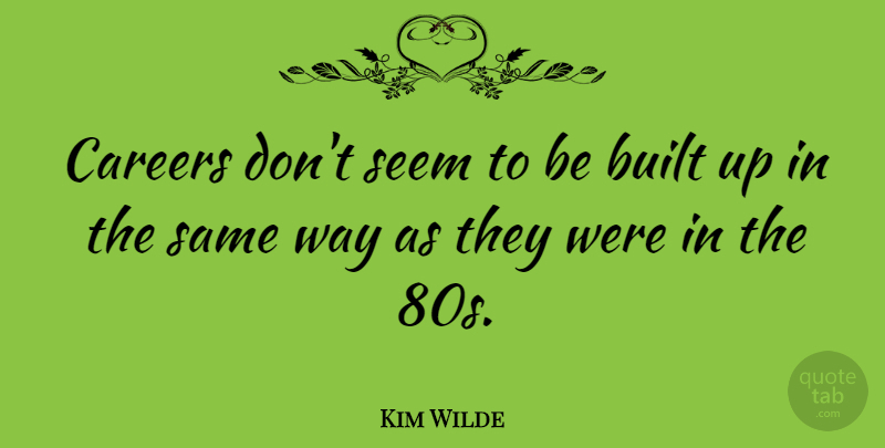 Kim Wilde Quote About Careers, Way, Seems: Careers Dont Seem To Be...