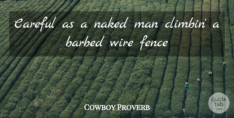 Cowboy Proverb Quote About Careful, Fence, Man, Naked, Wire: Careful As A Naked Man...