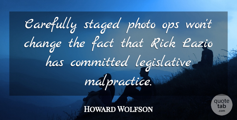Howard Wolfson Quote About Carefully, Change, Committed, Fact, Photo: Carefully Staged Photo Ops Wont...