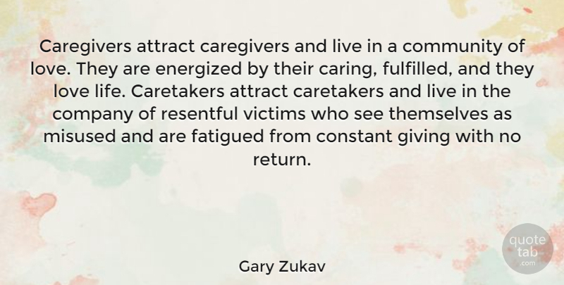 Gary Zukav Quote About Love Life, Caring, Giving: Caregivers Attract Caregivers And Live...