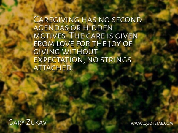Gary Zukav Quote About Strings Attached, Giving, Expectations: Caregiving Has No Second Agendas...