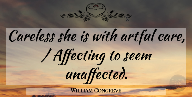William Congreve Quote About Affecting, Artful, Careless, Seem: Careless She Is With Artful...