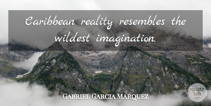 Gabriel Garcia Marquez Quote About Reality, Imagination, Caribbean: Caribbean Reality Resembles The Wildest...