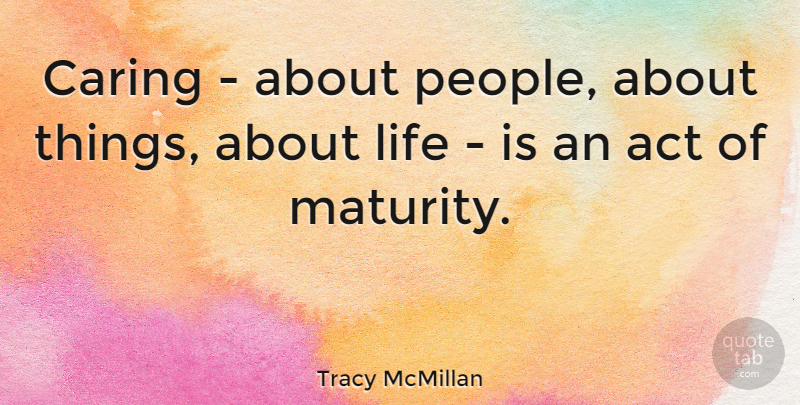 Tracy McMillan Quote About Caring, Maturity, People: Caring About People About Things...